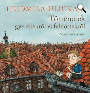 Ljudmila Ulickaja: Történetek gyerekekről és felnőttekről