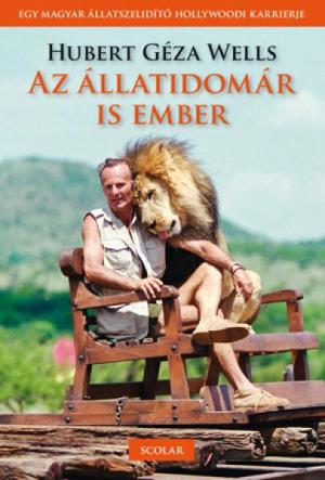Hubert Géza Wells: Az állatidomár is ember 