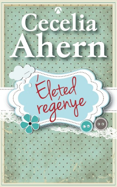 Cecelia Ahern: Életed regénye