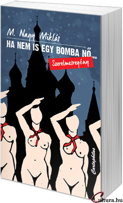 M. Nagy Miklós Ha nem is egy bomba nő... - Szerelmesregény (Fotó: Cultura)