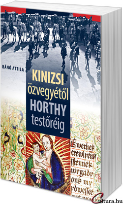 Bánó Attila: Kinizsi özvegyétől Horthy testőréig