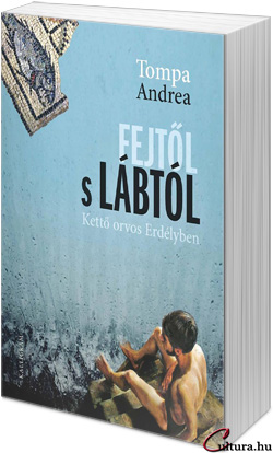 Tompa Andrea: Fejtől s lábtól – Kettő orvos Erdélyben