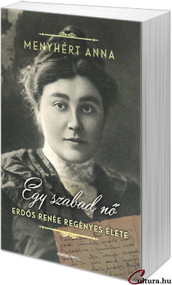 Menyhért Anna: Egy szabad nő – Erdős Renée regényes élete