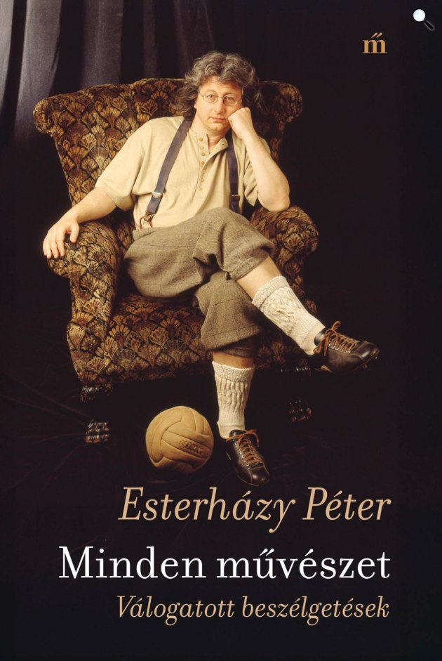 Esterházy Péter: Minden művészet, Magvető Kiadó